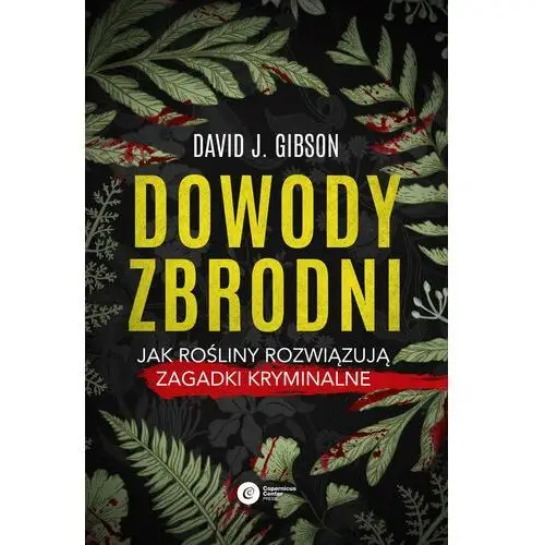 Dowody zbrodni. Jak rośliny rozwiązują zagadki kryminalne