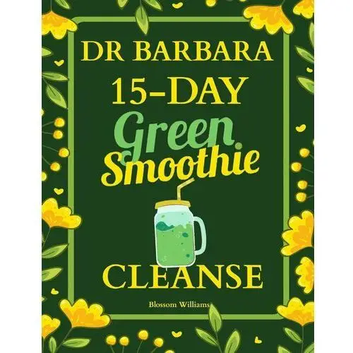 Dr. Barbara. 15-Day Green Smoothie. Cleanse