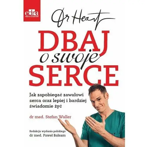 Dr Heart. Dbaj o swoje serce. Jak zapobiegać zawałowi serca oraz lepiej i bardziej świadomie żyć