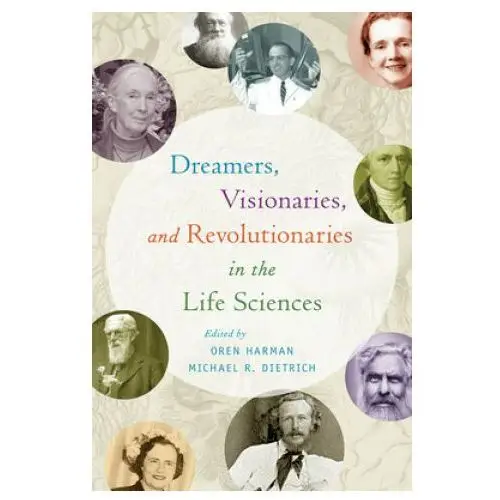 Dreamers, visionaries, and revolutionaries in the life sciences The university of chicago press