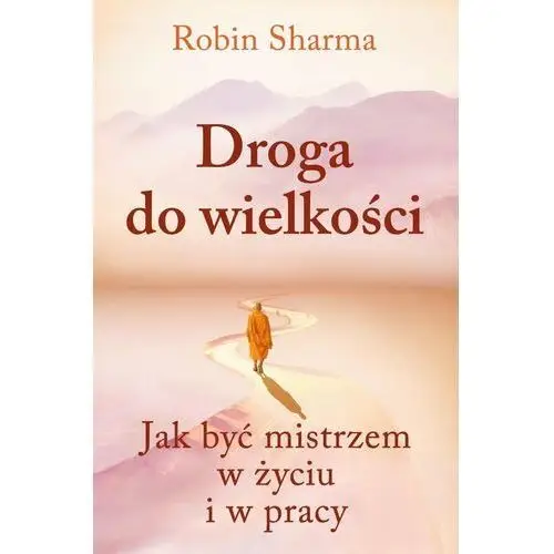 Droga do wielkości. Jak być mistrzem w życiu i w pracy