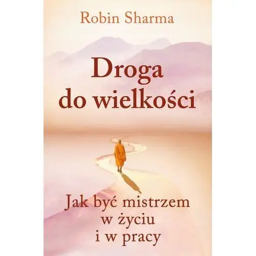 Droga do wielkości. Jak być mistrzem w życiu i w pracy