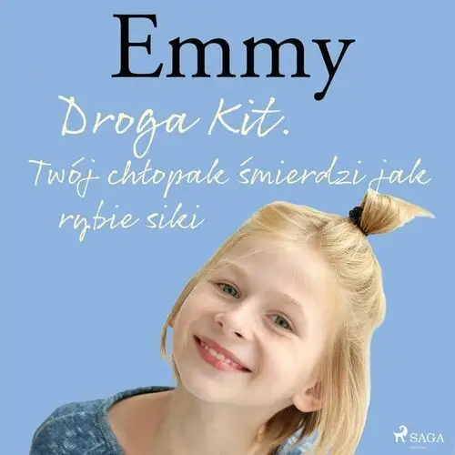 Droga Kit. Twój chłopak śmierdzi jak rybie siki. Emmy. Tom 8