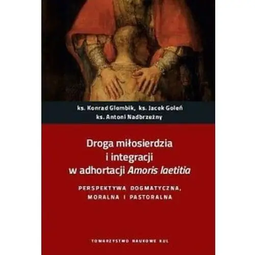 Droga miłosierdzia i integracji w adhortacji Amoris laetitia. Perspektywa dogmatyczna, moralna i pastoralna