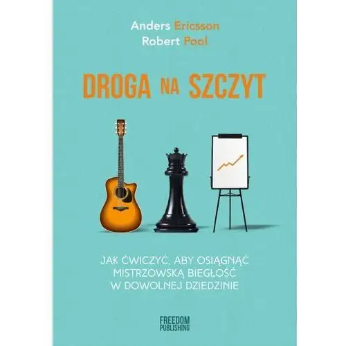 Droga na szczyt. Jak ćwiczyć, aby osiągnąć mistrzowską biegłość w dowolnej dziedzinie