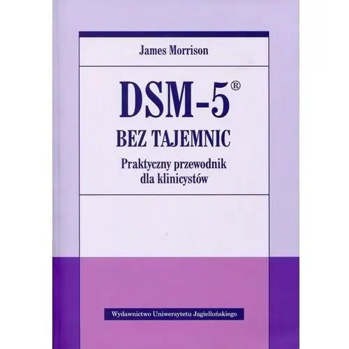 DSM-5 bez tajemnic. Praktyczny przewodnik dla klinicystów James Morrison