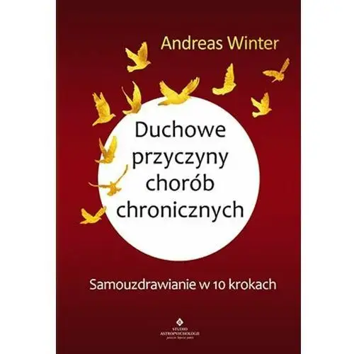 Duchowe przyczyny chorób chronicznych. Samouzdrawianie w 10 krokach