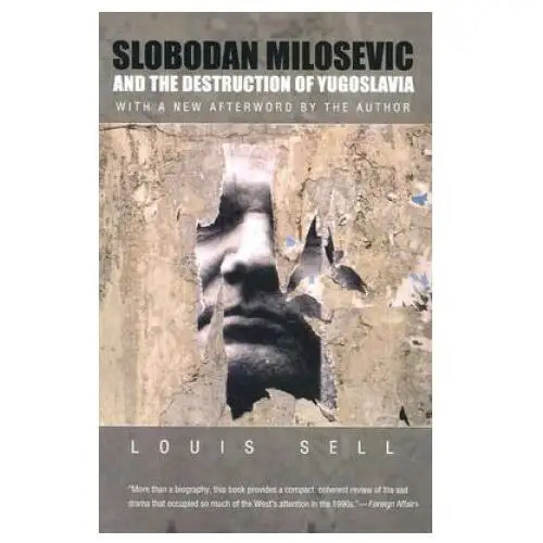 Slobodan Milosevic and the Destruction of Yugoslavia