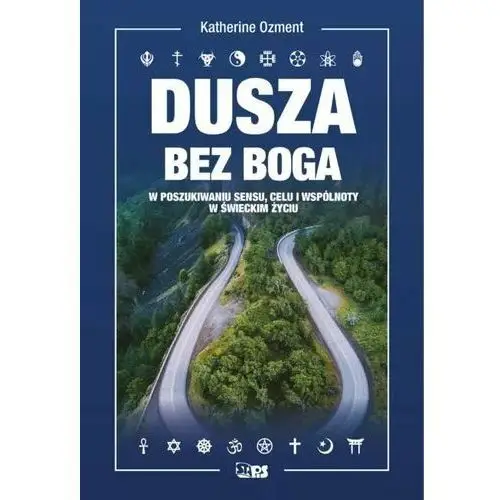 Dusza bez Boga. W poszukiwaniu sensu, celu i wspólnoty w świeckim życiu