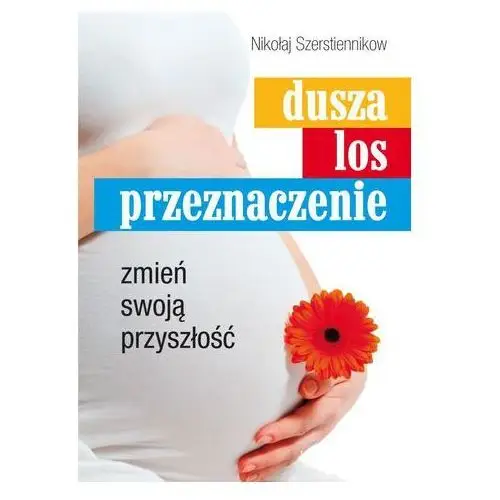 Dusza, los, przeznaczenie. Zmień swoją przyszłość Szerstiennikow Nikołaj