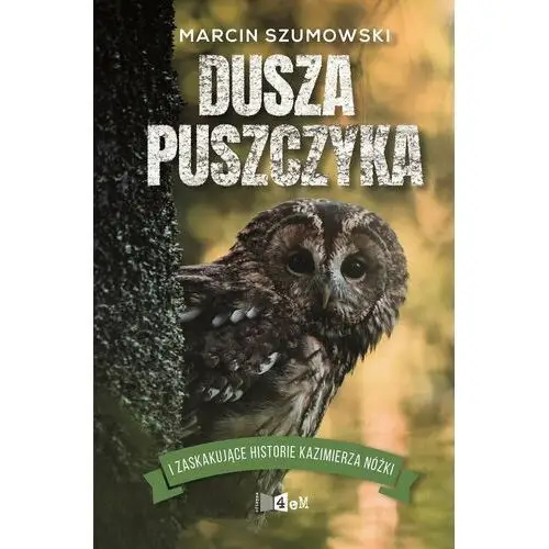 Dusza puszczyka i zaskakujące historie Kazimierza Nóżki