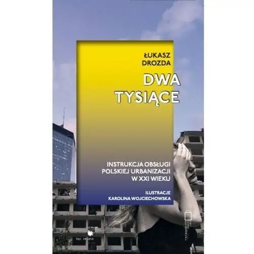 Dwa Tysiące. Instrukcja obsługi polskiej urbanizacji w XXI wieku