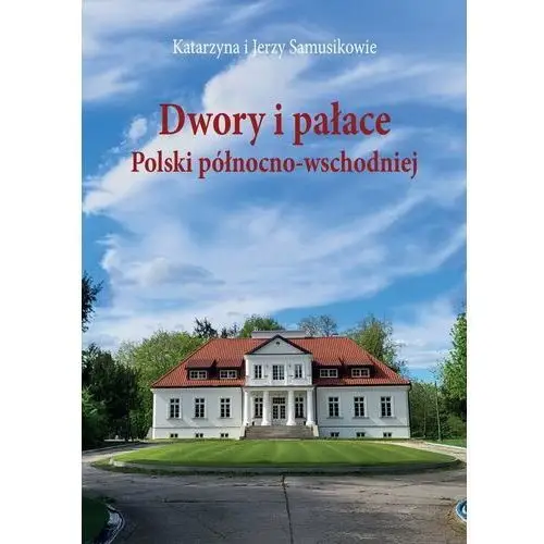 Dwory i pałace Polski północno-wschodniej