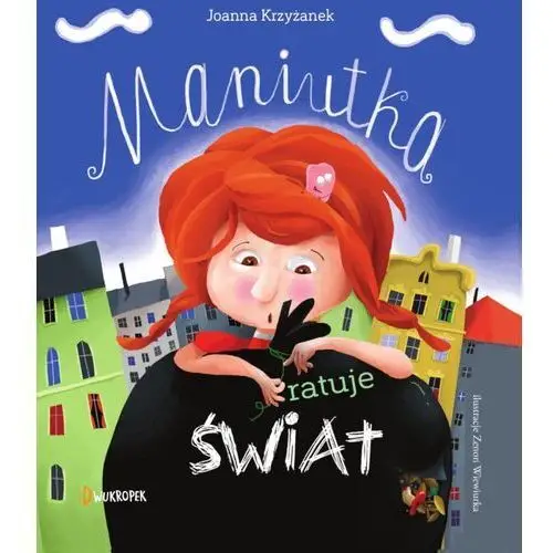 Maniutka ratuje świat. maniutka. tom 1 - krzyżanek joanna - książka Dwukropek