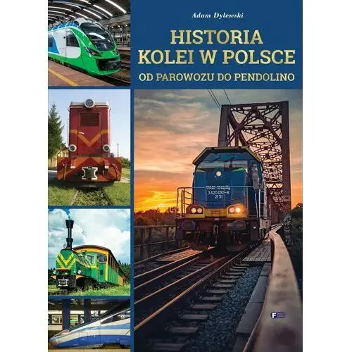 Historia kolei w polsce. od parowozu do pendolino Dylewski adam