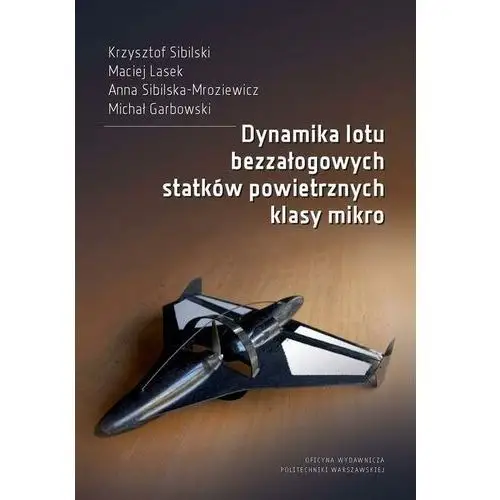 Dynamika lotu bezzałogowych statków powietrznych klasy mikro Oficyna wydawnicza politechniki warszawskiej