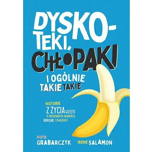 Dyskoteki, chłopaki i ogólnie takie takie. Historie z życia wzięte o (nie)udanych randkach, seksie i związkach