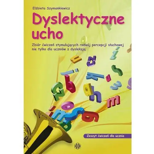 Dyslektyczne ucho. Zeszyt ćwiczeń dla ucznia