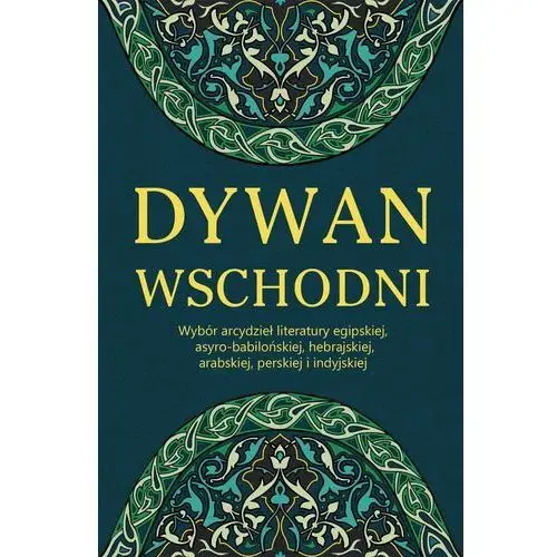 Dywan wschodni: wybór arcydzieł literatury egipskiej, asyro-babilońskiej, hebrajskiej, arabskiej, perskiej i indyjskiej