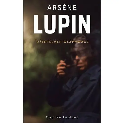 Dżentelmen włamywacz. Arsene Lupin