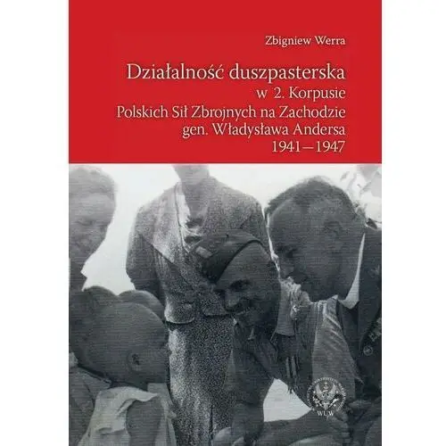 Działalność duszpasterska w 2. korpusie polskich sił zbrojnych na zachodzie gen. władysława andersa 1941-1947 Wydawnictwa uniwersytetu warszawskiego