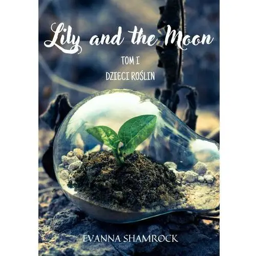 Dzieci roślin. lily and the moon. tom 1