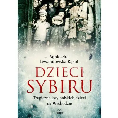 Dzieci Sybiru. Tragiczne losy polskich dzieci na Wschodzie