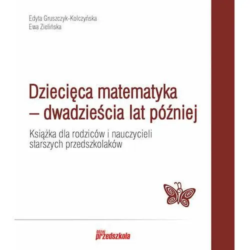 Dziecięca matematyka - dwadzieścia lat później. Książka dla rodziców i nauczycieli starszych przedszkolaków