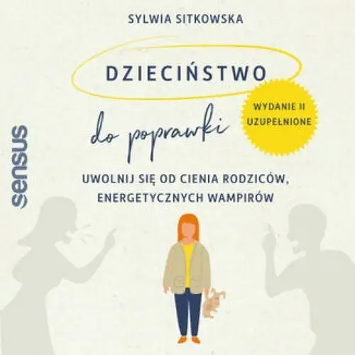 Dzieciństwo do poprawki. uwolnij się od cienia rodziców, energetycznych wampirów. wydanie ii, uzupełnione