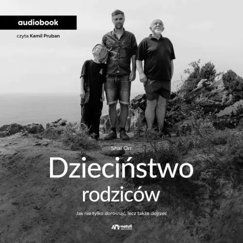 Dzieciństwo rodziców. Jak nie tylko dorosnąć, lecz także dojrzeć