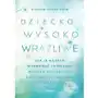 Dziecko wysoko wrażliwe. Jak je mądrze wychować i wspierać Sklep on-line