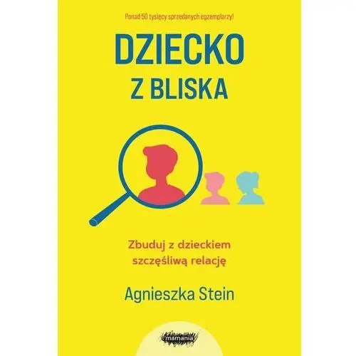 Dziecko z bliska. Zbuduj z dzieckiem szczęśliwą relację