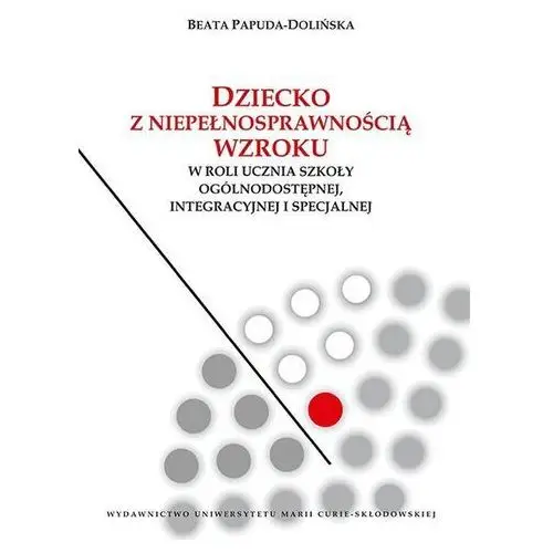 Dziecko z niepełnosprawnością wzroku w roli ucznia szkoły ogólnodostępnej integracyjnej i specjalnej