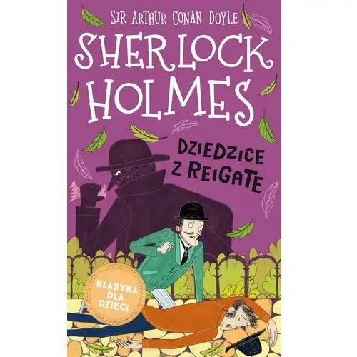 Dziedzice z Reigate. Sherlock Holmes. Klasyka dla dzieci. Tom 6