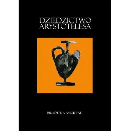 Dziedzictwo arystotelesa. studia i szkice Fundacja "dzień dobry! kolektyw kultury"