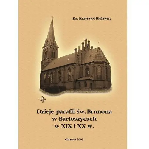 Dzieje parafii św. brunona w bartoszycach w xix i xx w