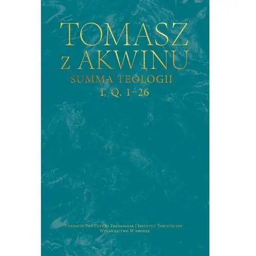 Dzieła wszystkie. Summa teologii, I, q. 1–26. Tom 15