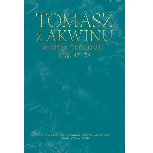 Dzieła wszystkie. Summa teologii. I. q. 47–74. Tom 17