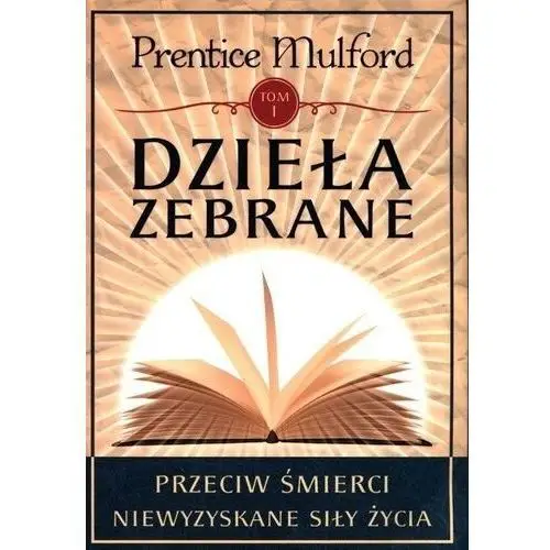 Dzieła zebrane. Tom 1. Przeciw śmierci. Niewyzyskane siły życia