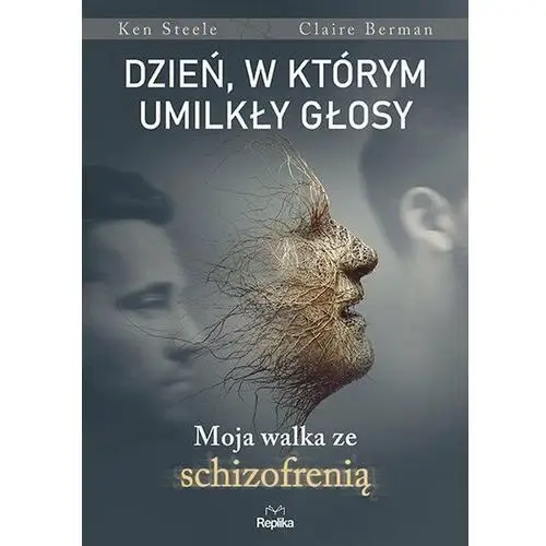 Dzień, w którym umilkły głosy. Moja walka ze schizofrenią