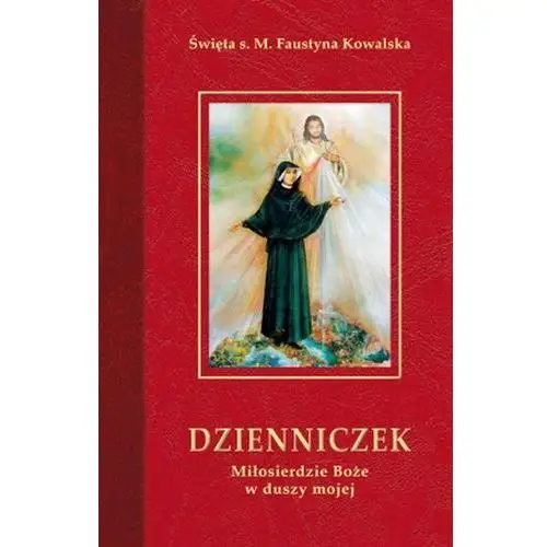 Dzienniczek. miłosierdzie boże w duszy mojej Św. s. kowalska faustyna