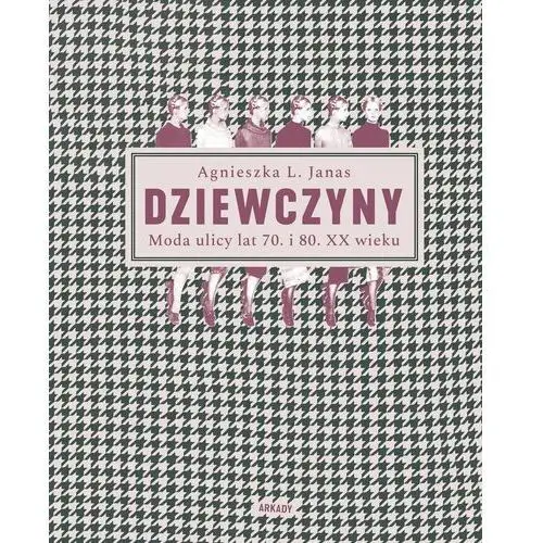 Dziewczyny. Moda ulicy lat 70. i 80. XX wieku