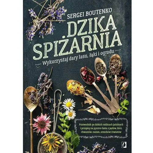 Dzika spiżarnia. Wykorzystaj dary lasu, łąki i ogrodu