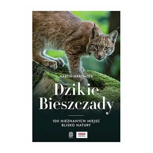 Dzikie Bieszczady. 100 nieznanych miejsc blisko natury