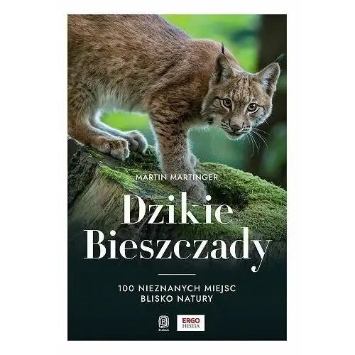 Dzikie Bieszczady. 100 nieznanych miejsc blisko natury