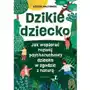 Dzikie dziecko. Jak wspierać rozwój psychoruchowy dziecka w zgodzie z naturą Sklep on-line