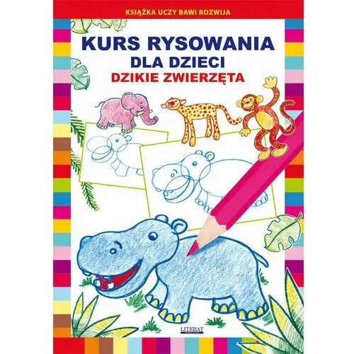 Dzikie zwierzęta. Kurs rysowania dla dzieci