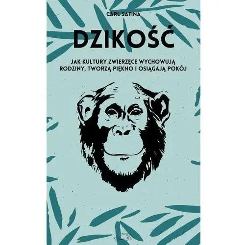 Dzikość. Jak kultury zwierzęce wychowują rodziny, tworzą piękno i osiągają pokój