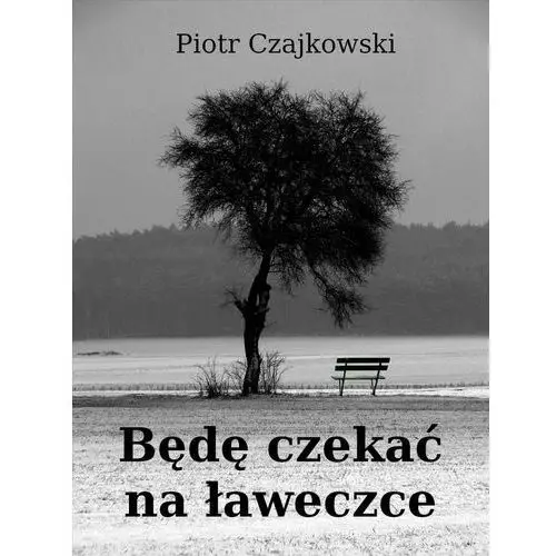 Będę czekać na ławeczce - piotr s. czajkowski E-bookowo