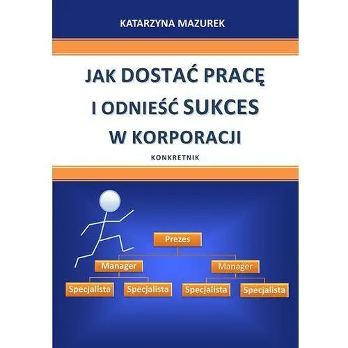 E-bookowo Jak dostać pracę i odnieść sukces w korporacji - katarzyna mazurek